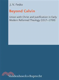 Beyond Calvin—Union With Christ and Justification in Early Modern Reformed Theology (1517-1700)