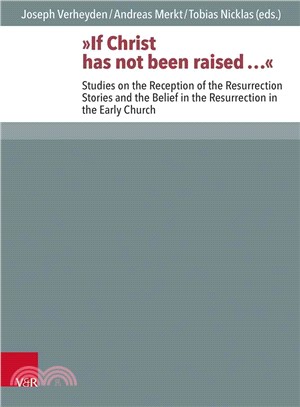 If Christ has not been raised... ─ Studies on the Reception of the Resurrection Stories and the Belief in the Resurrection in the Early Church