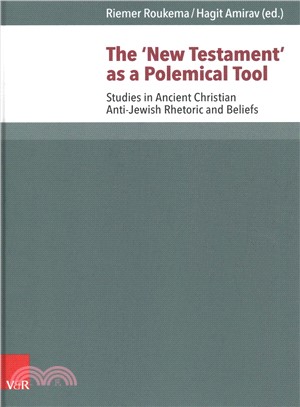 The New Testament As a Polemical Tool ― Studies in Ancient Christian Anti-jewish Rhetoric and Beliefs