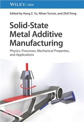 Solid-State Metal Additive Manufacturing：Physics, Processes, Mechanical Properties, and Applications