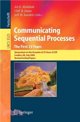 Communicating Sequential Processes. the First 25 Years ― Symposium on the Occasion of 25 Years of Csp, London, Uk, July 7-8, 2004. Revised Invited Papers