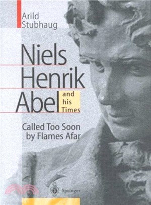 Niels Henrik Abel and His Times ― Called Too Soon by Flames Afar