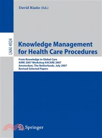 Knowledge Management for Health Care Procedures—From Knowledge to Global Care, AIME 2007 Workshop K4CARE 2007, Amsterdam, The Netherlands, July 7, 2007, Revised Selected Papers