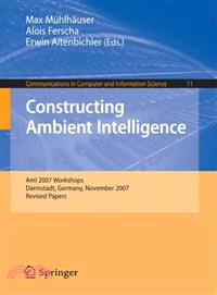 Constructing Ambient Intelligence—AmI 2007 Workshops Darmstadt, Germany, November 7-10, 2007 Revised Papers