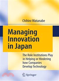 Managing Innovation in Japan ─ The Role Institutions Play in Helping or Hindering How Companies Develop Technology