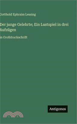 Der junge Gelehrte; Ein Lustspiel in drei Aufzügen: in Großdruckschrift