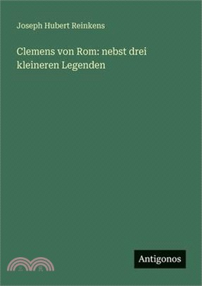 Clemens von Rom: nebst drei kleineren Legenden