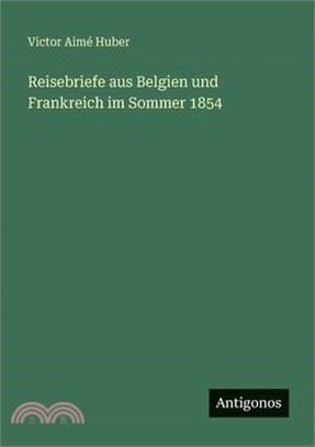 Reisebriefe aus Belgien und Frankreich im Sommer 1854