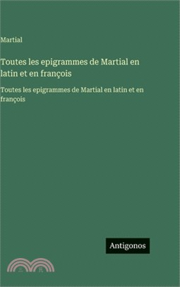 Toutes les epigrammes de Martial en latin et en françois: Toutes les epigrammes de Martial en latin et en françois