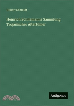 Heinrich Schliemanns Sammlung Trojanischer Altertümer