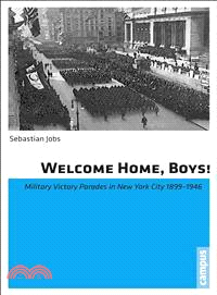 Welcome Home, Boys! ― Military Victory Parades in New York City 1899-1946