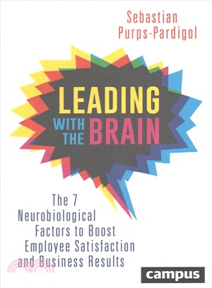 Leading with the Brain : The 7 Neurobiological Factors to Boost Employee Satisfaction and Business Results