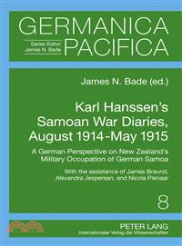Karl Hanssen's Samoan War Diaries, August 1914-May 1915 ― A German Perspective on New Zealand's Military Occupation of German Samoa