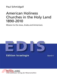 American Holiness Churches in the Holy Land 1890-2010—Mission to the Jews, Arabs and Armenians