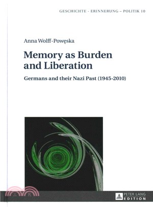 Memory As Burden and Liberation ― Germans and Their Nazi Past 1945-2010