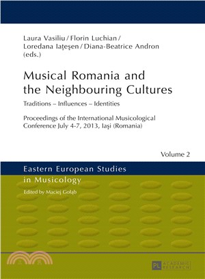 Musical Romania and the Neighbouring Cultures ― Traditions - Influences - Identities - Proceedings of the International Musicological Conference, July 4-7, 2013, Iasi (Romania)