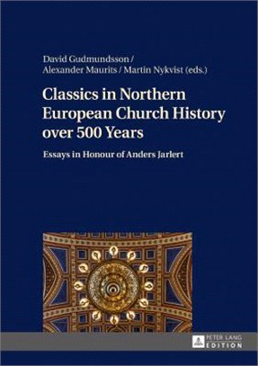 Classics in Northern European Church History over 500 Years ― Essays in Honour of Anders Jarlert