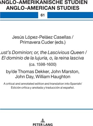 Lust's Dominion; or, the Lascivious Queen / El dominio de la lujuria, o, la reina lasciva (ca. 1598-1600), by/de Thomas Dekker, John Marston, John Day, William Haughton：A critical and annotated editi