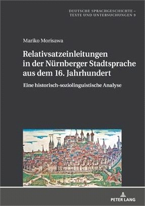 Relativsatzeinleitungen in Der Nürnberger Stadtsprache Aus Dem 16. Jahrhundert: Eine Historisch-Soziolinguistische Analyse