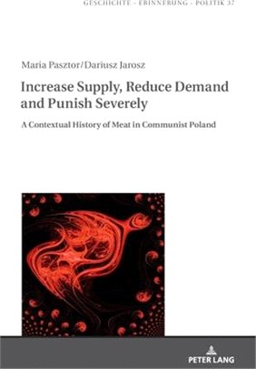 Increase Supply, Reduce Demand and Punish Severely: A Contextual History of Meat in Communist Poland