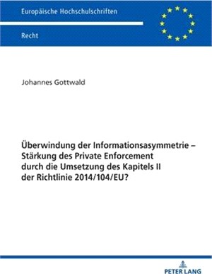 Überwindung Der Informationsasymmetrie - Stärkung Des Private Enforcement Durch Die Umsetzung Des Kapitels II Der Richtlinie 2014/104/Eu?