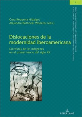 Dislocaciones de la Modernidad Iberoamericana: Escrituras de Los Márgenes En El Primer Tercio del Siglo XX