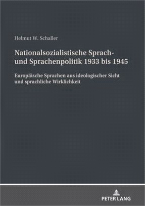 Nationalsozialistische Sprach- Und Sprachenpolitik 1933 Bis 1945: Europaeische Sprachen Aus Ideologischer Sicht Und Sprachliche Wirklichkeit