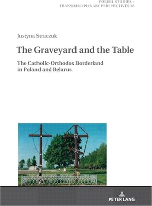 The Graveyard and the Table: The Catholic-Orthodox Borderland in Poland and Belarus