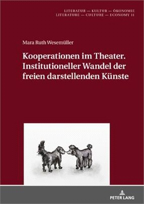 Kooperationen Im Theater. Institutioneller Wandel Der Freien Darstellenden Kuenste