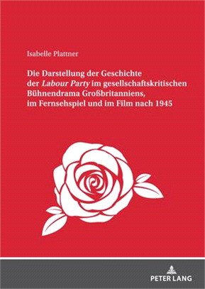 Die Darstellung Der Geschichte Der Labour Party Im Gesellschaftskritischen Buehnendrama Großbritanniens, Im Fernsehspiel Und Im Film Nach 1945