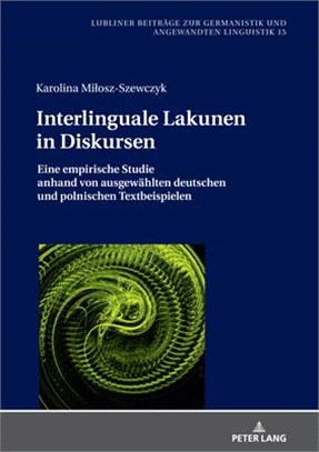 Interlinguale Lakunen in Diskursen: Eine Empirische Studie Anhand Von Ausgewaehlten Deutschen Und Polnischen Textbeispielen