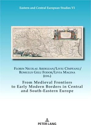 From Medieval Frontiers to Early Modern Borders in Central and South-Eastern Europe