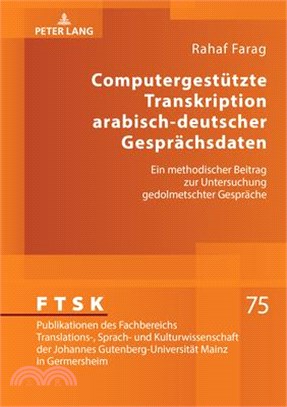 Computergestuetzte Transkription Arabisch-Deutscher Gespraechsdaten: Ein Methodischer Beitrag Zur Untersuchung Gedolmetschter Gespraeche