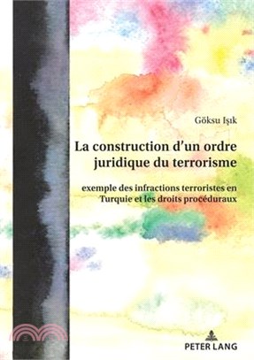 La Construction d'Un Ordre Juridique Du Terrorisme: Exemple Des Infractions Terroristes En Turquie Et Les Droits Procéduraux