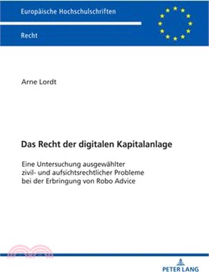Das Recht Der Digitalen Kapitalanlage: Eine Untersuchung Ausgewaehlter Zivil- Und Aufsichtsrechtlicher Probleme Bei Der Erbringung Von Robo Advice