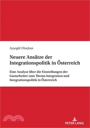 Neuere Ansätze der Integrationspolitik in Österreich; Eine Analyse über die Einstellungen der Gastarbeiter zum Thema Integration und Integrationspolit