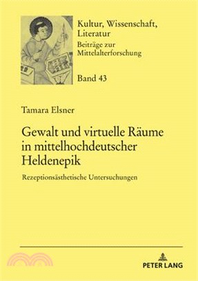 Gewalt Und Virtuelle Raeume in Mittelhochdeutscher Heldenepik: Rezeptionsaesthetische Untersuchungen
