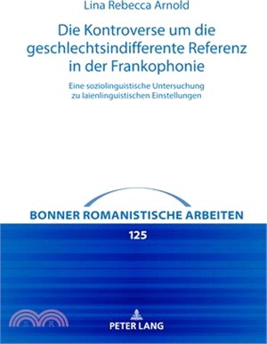 Die Kontroverse Um Die Geschlechtsindifferente Referenz in Der Frankophonie: Eine Soziolinguistische Untersuchung Zu Laienlinguistischen Einstellungen