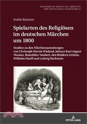 Spielarten des Religiösen im deutschen Märchen um 1800; Studien zu den Märchensammlungen von Christoph Martin Wieland, Johann Karl August Musäus, Bene