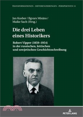 Die drei Leben eines Historikers; Robert Vipper (1859-1954) in der russischen, lettischen und sowjetischen Geschichtsschreibung