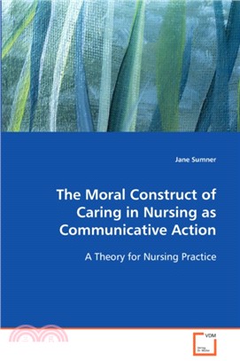 The Moral Construct of Caring in Nursing as Communicative Action