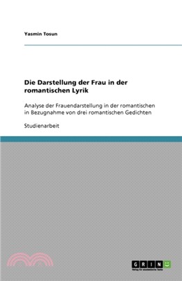 Die Darstellung der Frau in der romantischen Lyrik：Analyse der Frauendarstellung in der romantischen in Bezugnahme von drei romantischen Gedichten