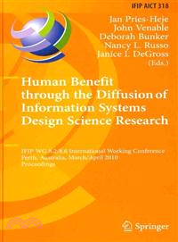 Human Benefit Through the Diffusion of Information Systems Design Science Research ─ IFIP WG 8.2/8.6 International Working Conference, Perth, Australia, March 30-April 1, 2010 Proceedings