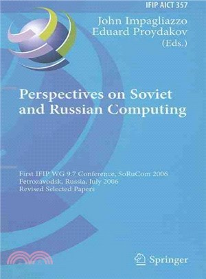 Perspectives on Soviet and Russian Computing ― First IFIP WG 9.7 Conference, SoRuCom 2006, Petrozavodsk, Russia, July 3-7, 2006, Revised Selected Papers