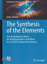 The Synthesis of the Elements ─ The Astrophysical Quest for Nucleosynthesis and What It Can Tell Us About the Universe