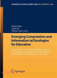 Emerging Computation and Information Technologies for Education ─ Proceeding of 2012 International Conference on Emerging Computation and Information Technologies for Education (Ecice 2012)