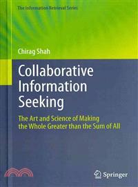 Collaborative Information Seeking ─ The Art and Science of Making the Whole Greater Than the Sum of All