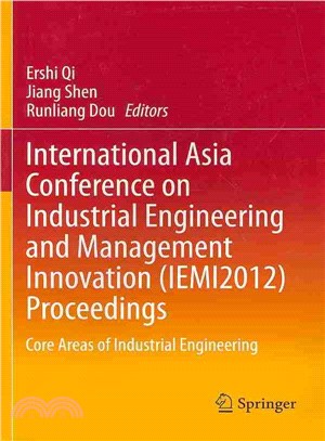 International Asia Conference on Industrial Engineering and Management Innovation (Iemi2012) Proceedings ― Core Areas of Industrial Engineering