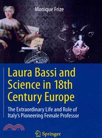 Laura Bassi and Science in 18th Century Europe ― The Extraordinary Life and Role of Italy's Pioneering Female Professor