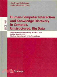 Human-computer Interaction and Knowledge Discovery in Complex, Unstructured, Big Data ― Third International Workshop, Hci-kdd 2013, Held at Southchi 2013, Maribor, Slovenia, July 1-3, 2013, Proceeding